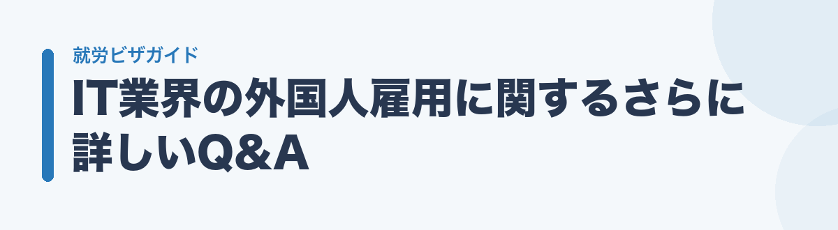 IT業界の外国人雇用に関するさらに詳しいQ&A